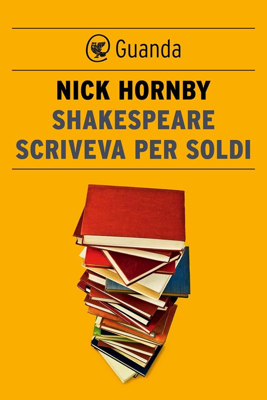 Shakespeare scriveva per soldi. Diario di un lettore - Nick Hornby,Silvia Piraccini - ebook