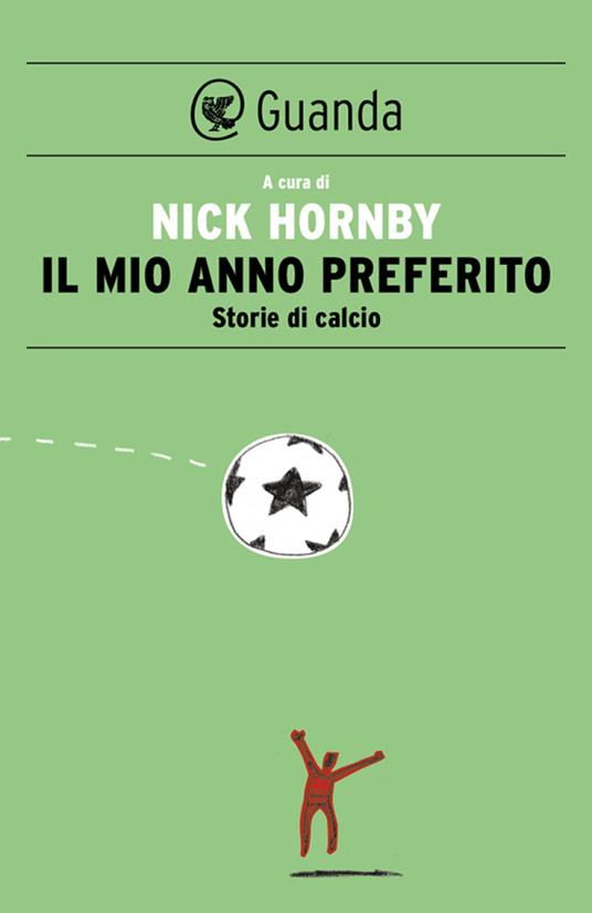 Il mio anno preferito. Storie di calcio - Nick Hornby,Massimo Bocchiola,Giovanni Garbellini,Giuliana Zeuli - ebook