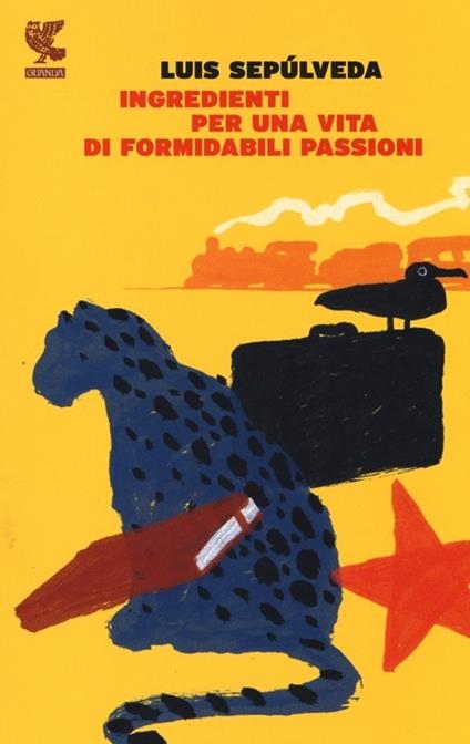 Ingredienti per una vita di formidabili passioni - Luis Sepúlveda - copertina