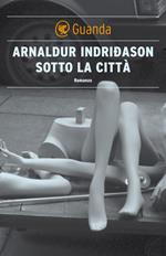 Sotto la città. I casi dell'ispettore Erlendur Sveinsson. Vol. 1