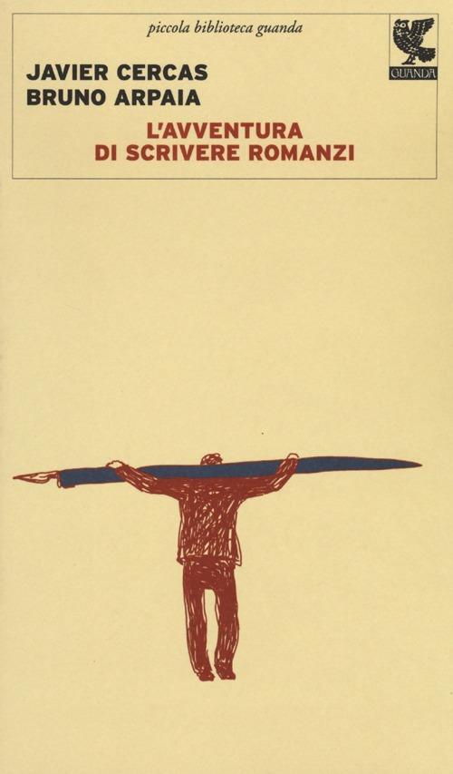 L' avventura di scrivere romanzi - Javier Cercas,Bruno Arpaia - copertina