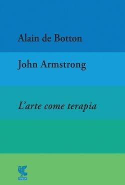 L'arte come terapia. The school of life - Alain de Botton,John Armstrong - copertina