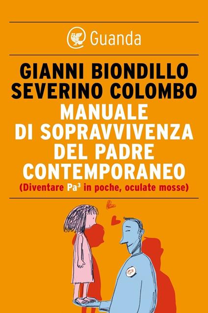 Manuale di sopravvivenza del padre contemporaneo. (Diventare Pa3 in poche, oculate mosse) - Gianni Biondillo,Severino Colombo,G. Scarabottolo - ebook