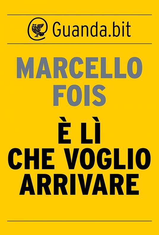 È lì che voglio arrivare - Marcello Fois - ebook