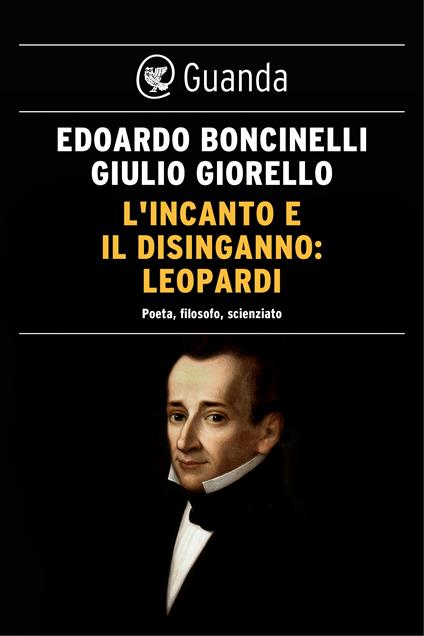 L' incanto e il disinganno: Leopardi. Poeta, filosofo, scienziato - Edoardo Boncinelli,Giulio Giorello - ebook