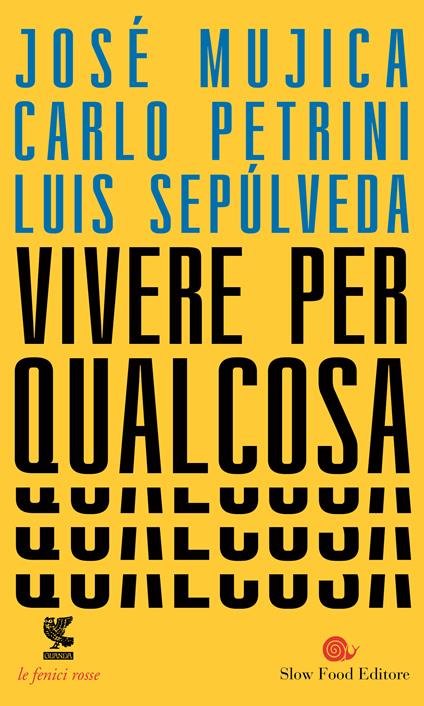 Vivere per qualcosa - José «Pepe» Mujica,Carlo Petrini,Luis Sepúlveda - copertina