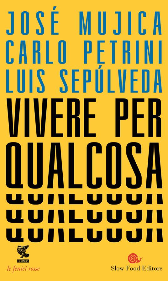 Vivere per qualcosa - José «Pepe» Mujica,Carlo Petrini,Luis Sepúlveda - copertina