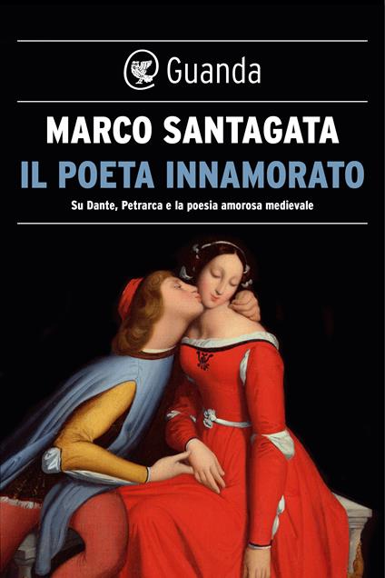 Il poeta innamorato. Su Dante, Petrarca e la poesia amorosa medievale - Marco Santagata - ebook