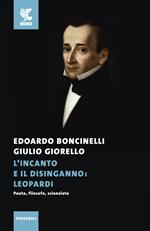 L'incanto e il disinganno: Leopardi. Poeta, filosofo, scienziato