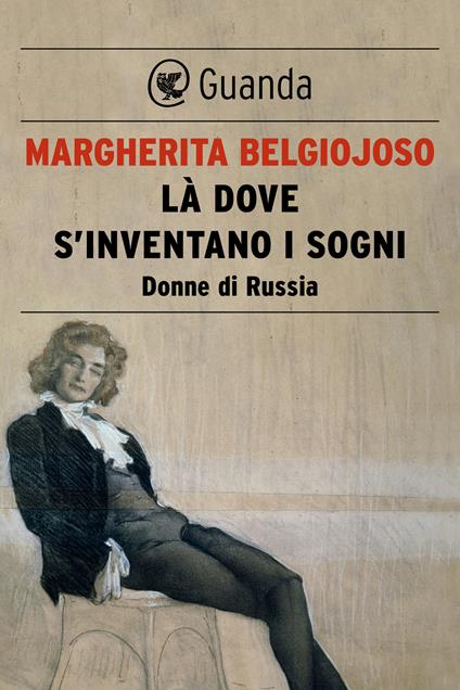 Là dove s'inventano i sogni. Donne di Russia - Margherita Belgiojoso - ebook