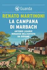 La campana di Marbach. Antonio Ligabue. Romanzo dell'artista da giovane