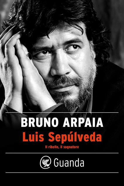 Luis Sepúlveda. Il ribelle, il sognatore - Bruno Arpaia - ebook