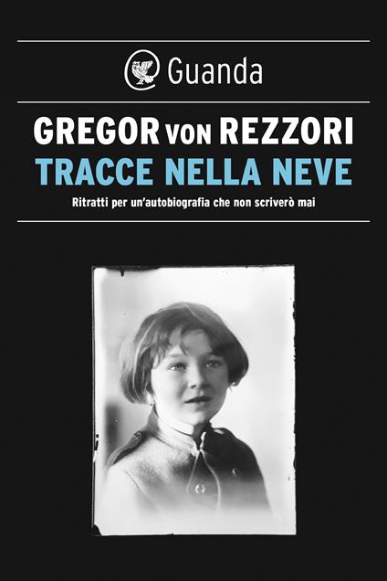 Tracce nella neve. Ritratti per un'autobiografia che non scriverò mai - Gregor von Rezzori,Andrea Landolfi - ebook