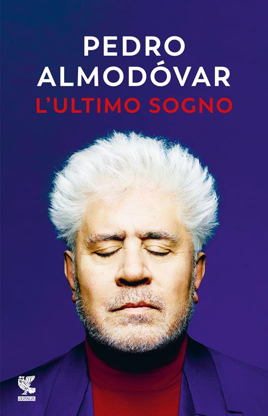 L'ultimo sogno. Tutte le mie storie - Pedro Almodóvar - Libro - Guanda - Narratori della Fenice | IBS