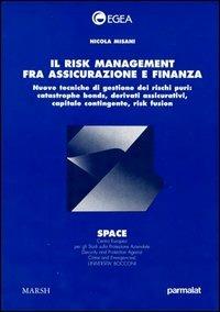 Il risk management fra assicurazione e finanza. Nuove tecniche di gestione dei rischi puri: catastrophe bonds, derivati assicurativi, capitale contingente... - Nicola Misani - copertina