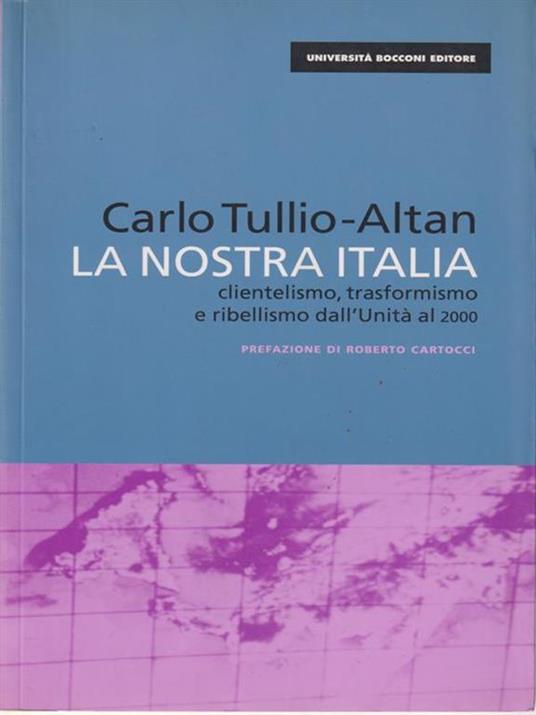 La nostra Italia. Clientelismo, trasformismo e ribellismo dall'unità al 2000 - Carlo Tullio Altan - 2