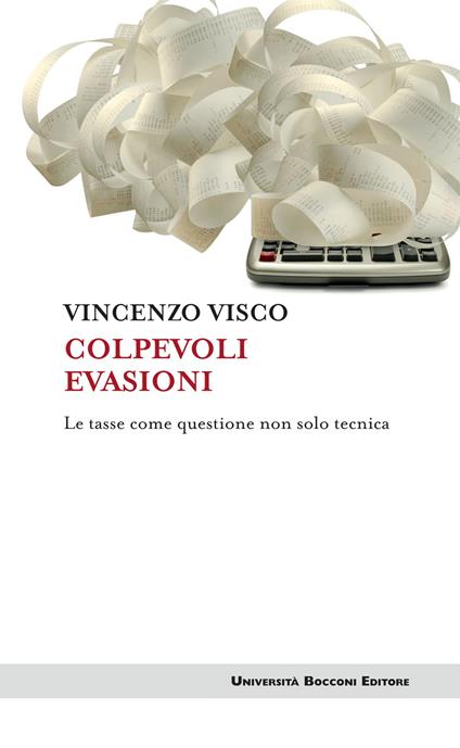 Colpevoli evasioni. Le tasse come questione non solo tecnica - Vincenzo Visco - ebook