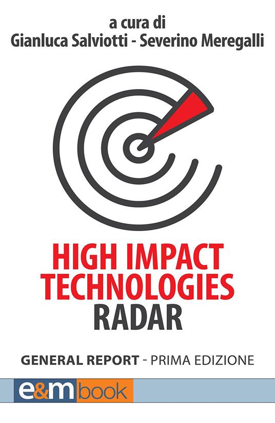 High impact technologies radar. General report. Ediz. italiana - Severino Meregalli,Gianluca Salviotti,Benedetta Andreozzi - ebook