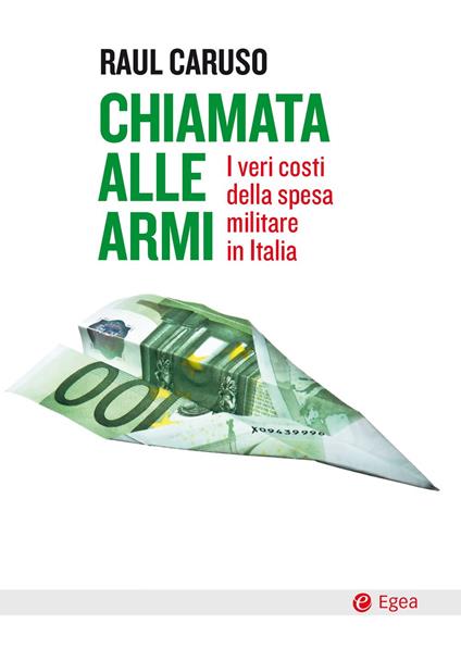 Chiamata alle armi. I veri costi della spesa militare in Italia - Raul Caruso - ebook