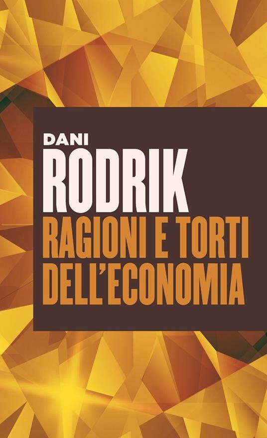 Ragioni e torti dell'economia - Dani Rodrik,Giuseppe Barile - ebook