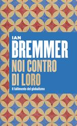 Noi contro loro. Il fallimento del globalismo