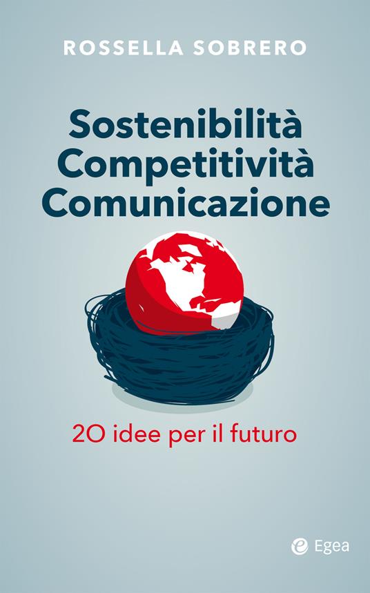 Sostenibilità competitività comunicazione. 20 idee per il futuro - Rossella Sobrero - ebook