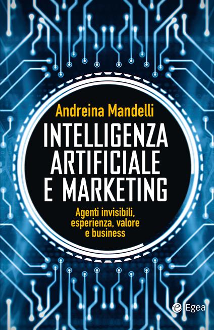 Intelligenza artificiale e marketing. Agenti invisibili, esperienza, valore e business - Andreina Mandelli - ebook