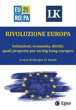Rivoluzione Europa. Istituzioni, economia, diritti: quali proposte per un big bang europeo