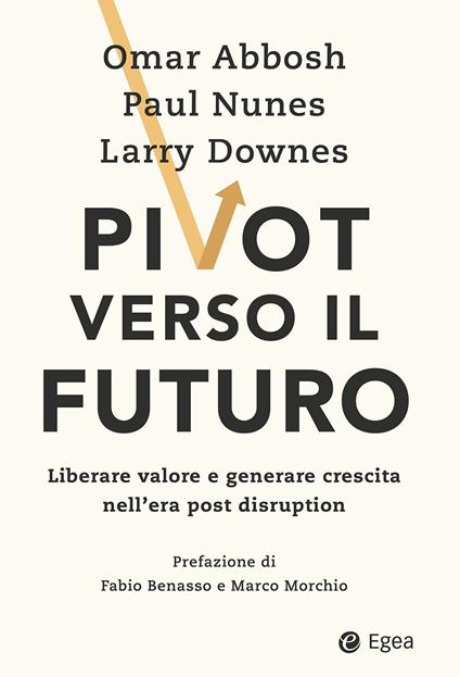 Pivot verso il futuro. Liberare valore e generare crescita nell'era post disruption - Omar Abbosh,Larry Downes,Paul Nunes,Giuseppe Maugeri - ebook