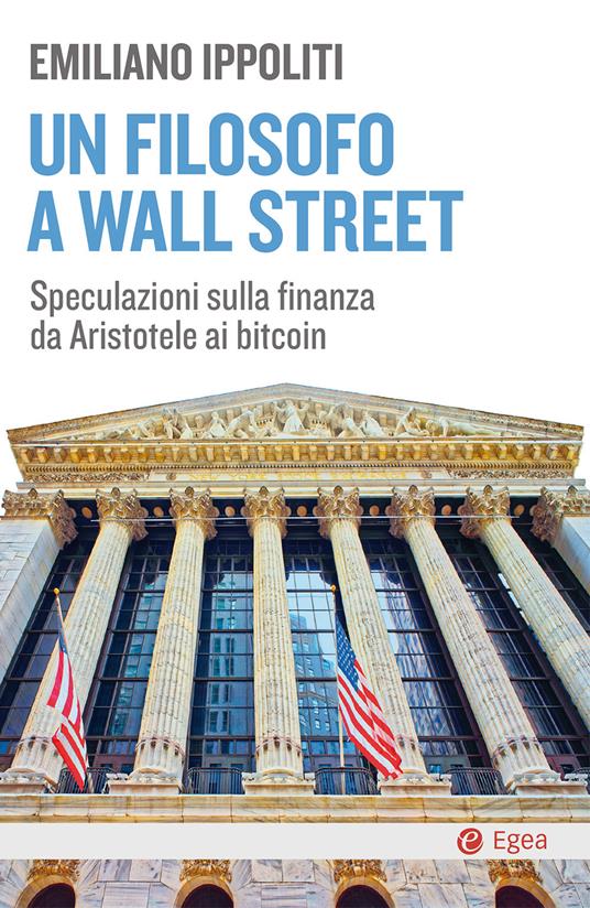 Un filosofo a Wall Street. Speculazioni sulla finanza da Aristotele ai bitcoin - Emiliano Ippoliti - ebook