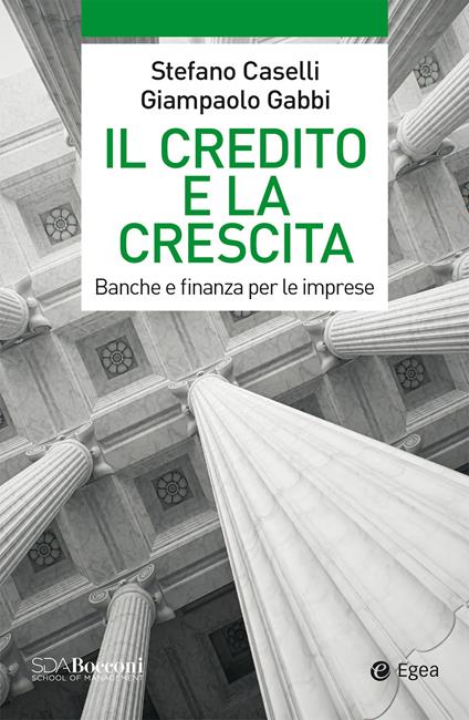 Il credito e la crescita. Banche e finanza per le imprese - Stefano Caselli,Giampaolo Gabbi - ebook