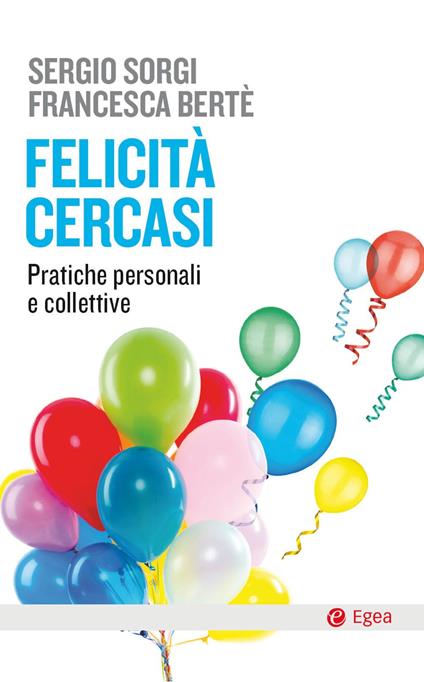 Felicità cercasi. Pratiche personali e collettive - Francesca Berté,Sergio Sorgi - ebook