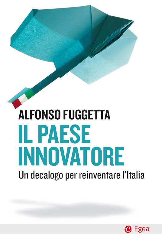 Il paese innovatore. Un decalogo per reinventare l'Italia - Alfonso Fuggetta - ebook