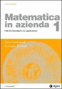 Matematica in azienda. Vol. 1: Calcolo finanziario con applicazioni. - Erio Castagnoli,Lorenzo Peccati - copertina