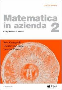 Matematica in azienda. Vol. 2: Complementi di analisi. - Erio Castagnoli,Margherita Cigola,Lorenzo Peccati - copertina