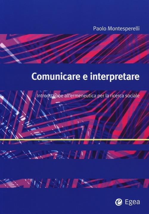 Comunicare e interpretare. Introduzione all'ermeneutica per la ricerca sociale - Paolo Montesperelli - copertina