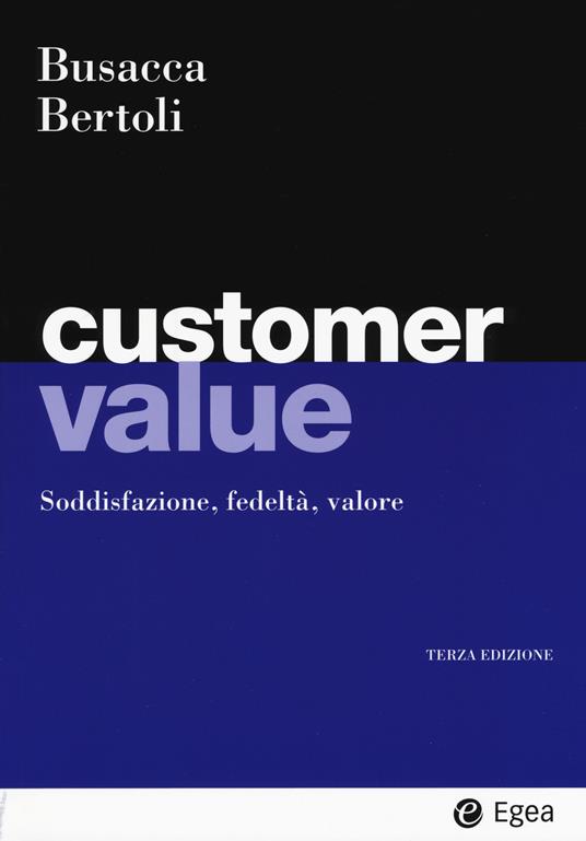 Customer value. Soddisfazione, fedeltà, valore - Bruno Busacca,Giuseppe Bertoli - copertina