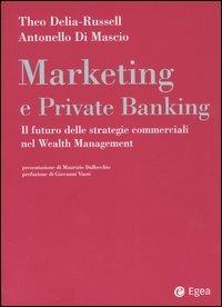 Marketing e private banking. Il futuro delle strategie commerciali nel Wealth Management - Theo Delia-Russell,Antonello Di Mascio - copertina