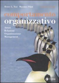 Comportamento organizzativo. Attori, relazioni, organizzazione, management - Henry L. Tosi,Massimo Pilati - copertina