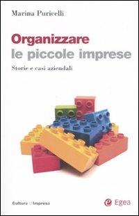 Organizzare le piccole imprese. Storie e casi aziendali - Marina Puricelli - copertina