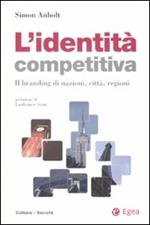 L' identità competitiva. Il branding di nazioni, città, regioni