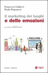 Il marketing dei luoghi e delle emozioni - Francesco Gallucci,Paolo Poponessi - copertina