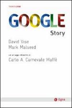 Google story. Dietro le quinte del successo dell'azienda che ha cambiato il nostro modo di comunicare, lavorare e vivere