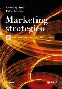 Marketing strategico. Vol. 3: I risultati delle strategie di marketing. - Enrico Valdani,Fabio Ancarani - copertina