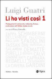 Li ho visti cosi. Protagonisti di università, industria, banca, professione nell'ultimo secolo. Vol. 1 - Luigi Guatri,Ermes Zampollo - copertina