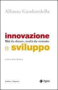 Innovazione e sviluppo. Miti da sfatare, realtà da costruire - Alfonso Gambardella - copertina