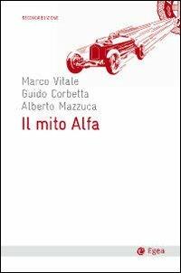 Il mito Alfa - Guido Corbetta,Alberto Mazzuca,Marco Vitale - copertina