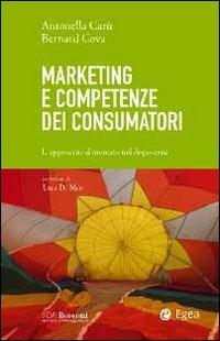 Marketing e competenze dei consumatori. L'approccio al mercato nel dopo-crisi - Antonella Carù,Bernard Cova - copertina