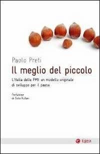 Il meglio del piccolo. L'Italia delle PMI: un modello originale di sviluppo per il Paese - Paolo Preti - copertina