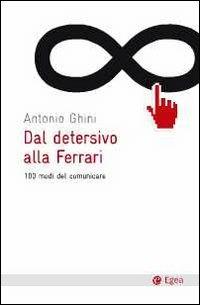 Dal detersivo alla Ferrari. 100 modi del comunicare - Antonio Ghini - copertina